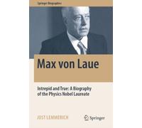 Max von Laue : Intrepid and True: A Biography of the Physics Nobel Laureate