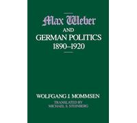 Max Weber and German Politics, 1890-1920