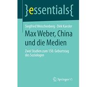 Max Weber, China und die Medien: Zwei Studien zum 150. Geburtstag des Soziologen (essentials)