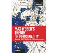 Max Weber's Theory of Personality: Individuation, Politics and Orientalism in the Sociology of Religion: 56 (Studies in Critical Social Sciences)