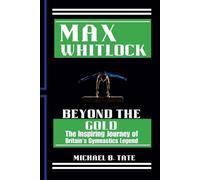 MAX WHITLOCK: Beyond the Gold The Inspiring Journey of Britain's Gymnastics Legend
