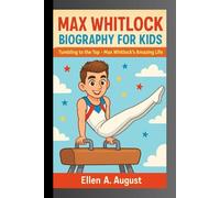 MAX WHITLOCk BIOGRAPHY FOR KIDS: Tumbling to the Top-Max Whitlock’s Amazing Life