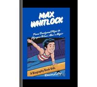 MAX WHITLOCK: From Backyard Flips to Olympic Wins: Max's Magic A Biography Book for kids