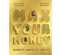 Max Your Money : Earn It, Grow It, Use It!