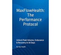 MaxFlowHealth: The Performance Protocol: Unlock Peak Volume, Endurance & Recovery in 30 Days