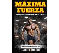 Máxima Fuerza. Programa de entrenamiento completo para aumentar la fuerza: Rutinas de entrenamiento para un año