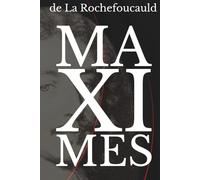 Maximes de La Rochefoucauld - Comprendre les ressorts réels du comportement humain: Texte intégral enrichi de 150 fiches pratiques sur l'amour-propre, les passions et les relations humaines