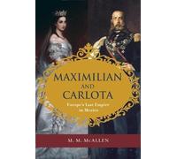Maximilian and Carlota: Europe's Last Empire in Mexico