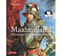 Maximilian I.: Habsburgs faszinierender Kaiser