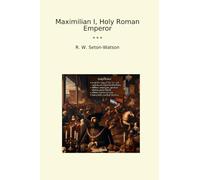 Maximilian I, Holy Roman Emperor (Classic Books)