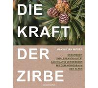 Maximilian Mose Die Kraft der Zirbe: Gesundheit und Lebensqualität n (Paperback)