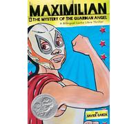 Maximilian & the Mystery of the Guardian Angel (Max's Lucha Libre Adventures #1): A Bilingual Lucha Libre Thriller