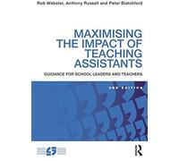 Maximising the Impact of Teaching Assistants: Guidance for school leaders and teachers by Rob Webster (2015-10-13)
