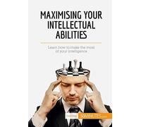 Maximising Your Intellectual Abilities: Learn how to make the most of your intelligence (Coaching)