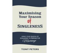 MAXIMISING YOUR SEASON OF SINGLENESS - Using your Season of Singleness to Prepare for Marriage