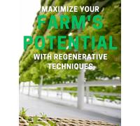 Maximize Your Farm's Potential with Regenerative Techniques: Revitalize Your Farming Practices with Proven Regenerative Techniques