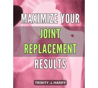 Maximize Your Joint Replacement Results: Unlock the Full Potential of Joint Replacement Surgery - Expert Tips and Tricks for Optimal Recovery.