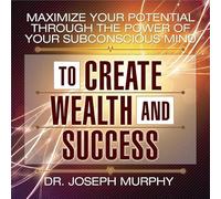 Maximize Your Potential Through the Power of Your Subconscious Mind to Create Wealth and Success (The Subconscious Mind Series)