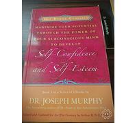 Maximize Your Potential Through The Power of Your Subconscious Mind to Develop Self-Confidence and Self-Esteem: Book 3