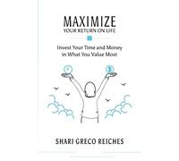Maximize Your Return on Life: Invest Your Time and Money in What You Value Most