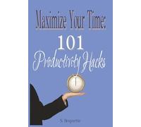 Maximize Your Time: 101 Productivity Hacks