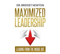 Maximized Leadership: Leading from the Inside Out