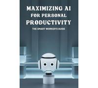 Maximizing AI for Personal Productivity: The Smart Worker’s Guide