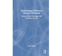 Maximizing Children’s Memory Potential : Science-Based Strategies for Learning Success