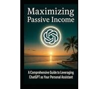 Maximizing Passive Income: A Comprehensive Guide to Leveraging A.I. as Your Personal Assistant