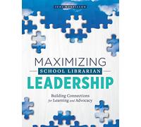 Maximizing School Librarian Leadership: Building Connections for Learning and Advocacy