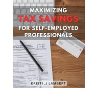 Maximizing Tax Savings for Self-Employed Professionals: Unlock the Full Potential of Tax Deductions: A Comprehensive Guide for Self-Employed Individuals
