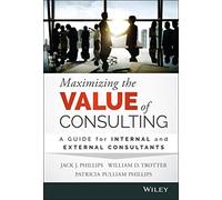 Maximizing the Value of Consulting: A Guide for Internal and External Consultants
