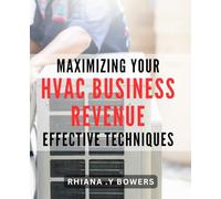 Maximizing Your HVAC Business Revenue: Effective Techniques: Boost Your HVAC Company's Profits with Proven Revenue Strategies