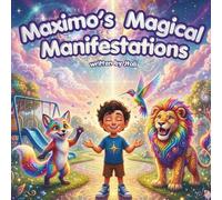 Maximo's Magical Manifestations: Turning Thoughts into Magic and Friends into Reality (The Magic Within Series)