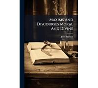 Maxims And Discourses Moral And Divine