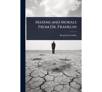 Maxims and Morals From Dr. Franklin