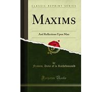 Maxims: And Reflections Upon Man (Classic Reprint)