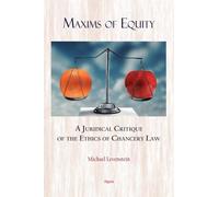 Maxims of Equity: A Juridical Critique of the Ethics of Equity Law in Great Britain: A Juridical Critique of the Ethics of Chancery Law