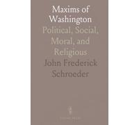 Maxims of Washington: Political, Social, Moral, and Religious