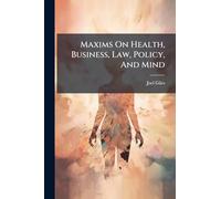 Maxims On Health, Business, Law, Policy, And Mind