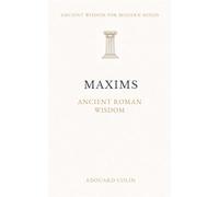 Maxims - Publilius Syrus: Ancient Roman Wisdom on Character, Fortune, and Human Nature - Annotated Edition (Ancient Wisdom for Modern Minds)