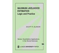 Maximum Likelihood Estimation: Logic And Practice (Quantitative Applications in the Social Sciences)