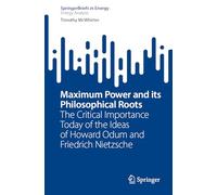 Maximum Power and its Philosophical Roots: The Critical Importance Today of the Ideas of Howard Odum and Friedrich Nietzsche (SpringerBriefs in Energy)