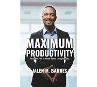 Maximum Productivity: The Proven Path to Wealth without Losing Your Soul