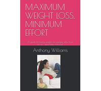 MAXIMUM WEIGHT LOSS, MINIMUM EFFORT: A guide to losing weight for people who love food - and hate exercise!