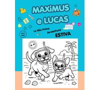 MAXIMUS E LUCAS : LA MIA PRIMA AVENTURA ESTIVA: Libro di attività e da colorare 4 in 1. Design a sezioni: dalle pagine classiche ai calendari e ... o decorare la cameretta. Dai 4 ai 6 anni.