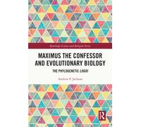 Maximus the Confessor and Evolutionary Biology: The Phylogenetic Logoi (Routledge Science and Religion Series)