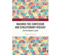 Maximus the Confessor and Evolutionary Biology: The Phylogenetic Logoi (Routledge Science and Religion Series)
