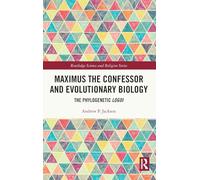 Maximus the Confessor and Evolutionary Biology: The Phylogenetic Logoi (Routledge Science and Religion Series)