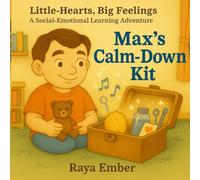 Max's Calm-Down Kit: Tools for Big Feelings: 2 (Little Hearts, Big Feelings: A Social-Emotional Learning Adventure)